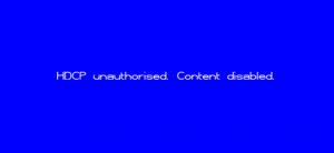 HDCP Unauthorised Content Disabled
